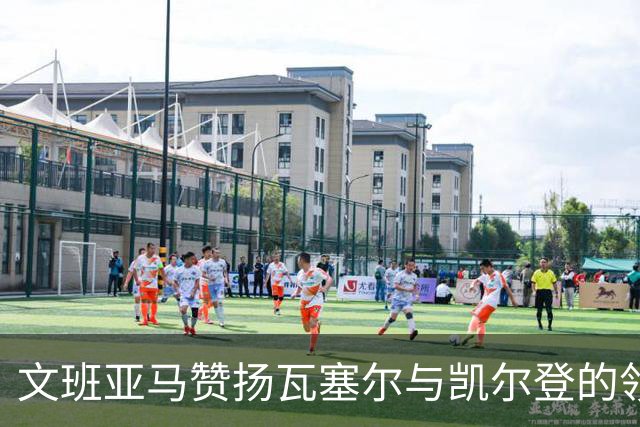 文班亚马赞扬瓦塞尔与凯尔登的领导能力，助力球队进步